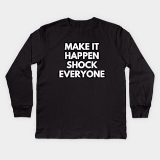 Make It Happen Shock Everyone Kids Long Sleeve T-Shirt